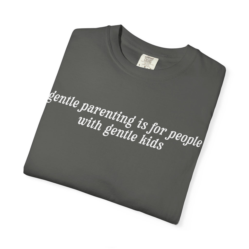 Gentle Parenting Is For People With Gentle Kids Tee