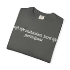 Soft Life Enthusiast, Hard Life Participant Tee
