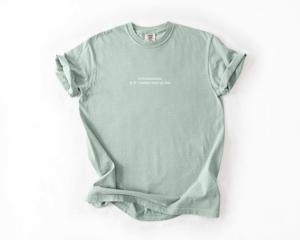 Overstimulated. As If I Needed More of That Tee